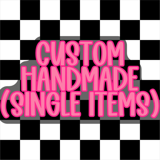 Custom Handmade (Single items)